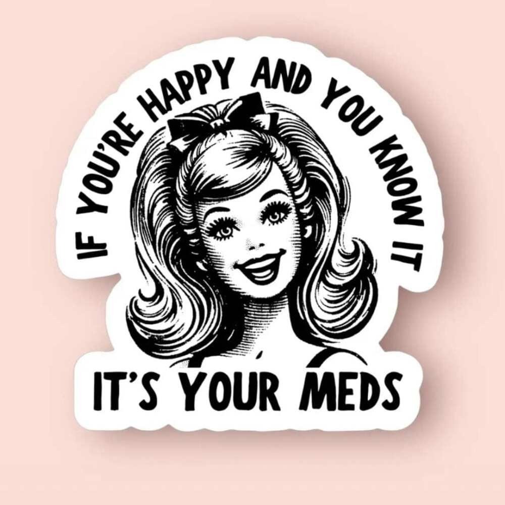 If You’re Happy It’s Your Meds Sticker – Funny Retro Sarcasm Vinyl Decal